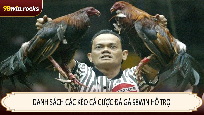 Danh sách các kèo cá cược đá gà 98WIN hỗ trợ