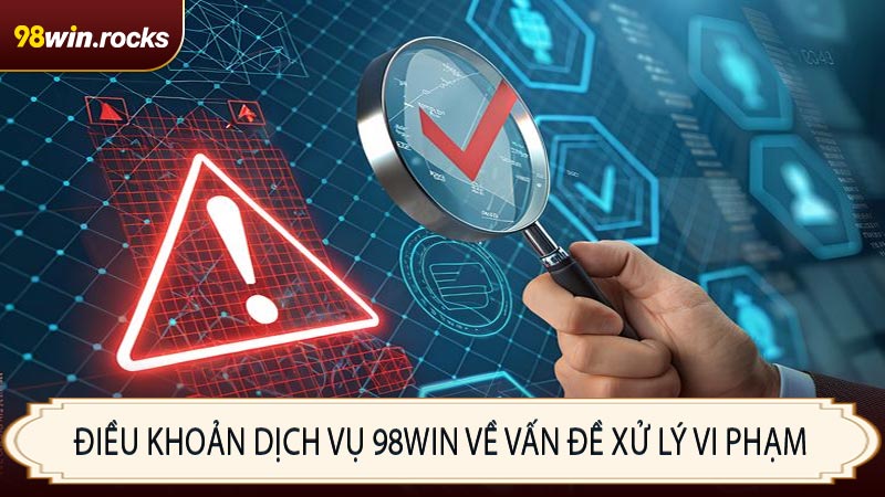 Điều khoản dịch vụ 98WIN về vấn đề xử lý vi phạm