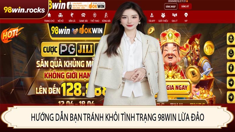 Hướng dẫn bạn tránh khỏi tình trạng 98WIN lừa đảo