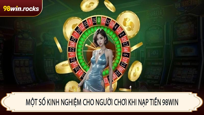 Một số kinh nghiệm cho người chơi khi nạp tiền 98WIN