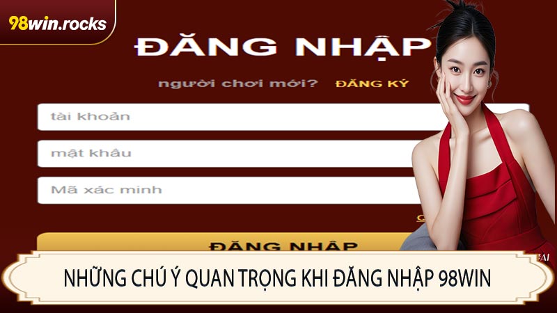 Những chú ý quan trọng khi đăng nhập 98WIN