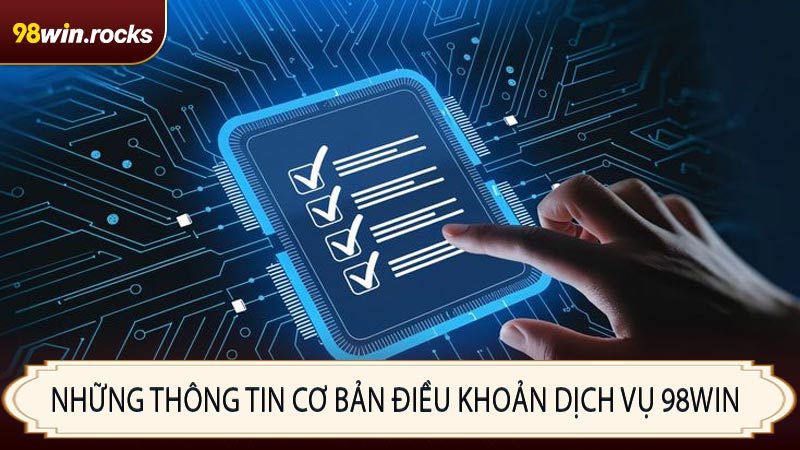 Những thông tin cơ bản điều khoản dịch vụ 98WIN