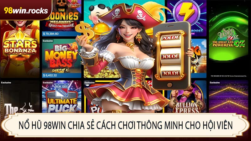 Nổ hũ 98WIN chia sẻ cách chơi thông minh cho hội viên