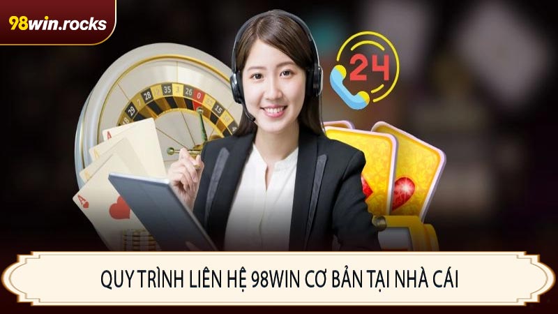 Quy trình liên hệ 98WIN cơ bản tại nhà cái