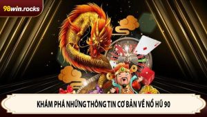 Khám phá những thông tin cơ bản về nổ hũ 90