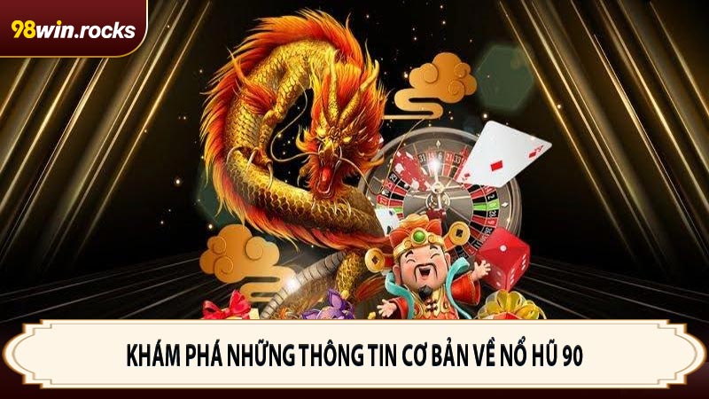 Khám phá những thông tin cơ bản về nổ hũ 90