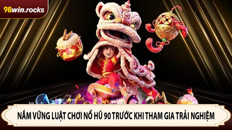 Nắm vững luật chơi Nổ hũ 90 trước khi tham gia trải nghiệm